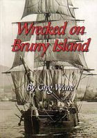 WRECKED ON BRUNY ISLAND - Three of Tasmania's finest ships were lost at Adventure Bay in 1909 during two weeks of fierce storms