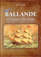 Les BALLANDE et l'Appel du Large - Cinq g&eacute;n&eacute;rations d' Aventuriers et d' Entrepreneurs 1838 - 2016