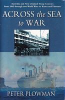 ACROSS THE SEA TO WAR - Australian and New Zealand Troop Convoys from 1865 through two World Wars to Korea and Vietnam