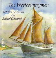 THE WESTCOUNTRYMEN - A Register and Record of the Westcountry Trading Ketches and Severn Trows 1780-1986