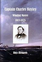 CAPTAIN CHARLES BAYLEY: Whaling Master 1813-1857