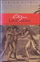 CITIZEN LABILLARDIERE - A Naturalist 's Life in Revolution and Exploration (1755-1834)