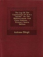 THE LOG OF THE COMMISSION of H.M.S. "ASTRAEA", on the Mediterranean and China Stations