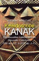 KALEIDOSCOPE KANAK, Dix Nouvelles Cal&eacute;doniennes (Nouvelle-Cal&eacute;donie 1100 av. J.-C. &agrave; 2035 ap. J.-C.)