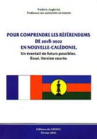POUR COMPRENDRE LES REFERENDUMS DE 2018-2022 EN NOUVELLE-CALEDONIE - Un &eacute;ventail de futurs possibles. Essai. Version Courte