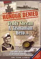 HONOUR DENIED - Teddy Sheean, a Tasmanian Hero... and other brave warriors of the Royal Australian Navy