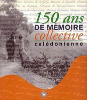 150 ANS DE MEMOIRE COLLECTIVE CALEDONIENNE