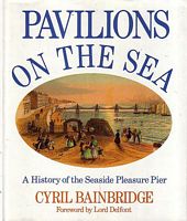 PAVILIONS ON THE SEA:  A History of the Seaside Pleasure Pier
