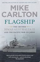 FLAGSHIP: The Cruiser HMAS AUSTRALIA II and the Pacific War on Japan