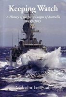 KEEPING WATCH, A History of the Navy League of Australia 1895-2015