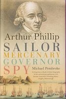 ARTHUR PHILLIP: Sailor, Mercenary, Governor, Spy