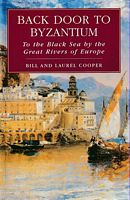 BACK DOOR TO BYZANTIUM: To the Black Sea by the Great Rivers of Europe