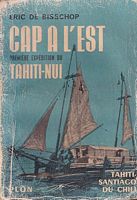 CAP A L'EST - Premi&egrave;re Exp&eacute;dition du  TAHITI-NUI: Tahiti - Santiago du Chili (6 novembre 1956 - 28 Mai 1957)