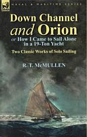 DOWN CHANNEL AND ORION (or how I came to Sail Alone in a 19-Ton Yacht). Two Classic Works of Solo Sailing