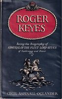 ROGER KEYES - Being the Biography of Admiral of the Fleet Lord Keyes of Zeebrugge and Dover