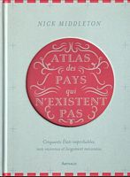 ATLAS DES PAYS QUI N'EXISTENT PAS - Cinquante Etats improbables, non reconnus et largement méconnus