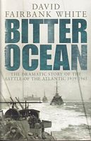 BITTER OCEAN: The Dramatic Story of the Battle of the Atlantic 1939-1945