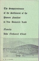 THE SESQUICENTENARY OF THE PIONEER FAMILIES IN VAN DIEMEN'S LAND - NAMELY: John Nathaniel ELLIOTT