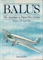 BALUS - The Aeroplane in Papua New Guinea - Volume I: The Early Years