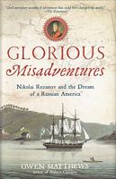 GLORIOUS MISADVENTURES - Nikolai Rezanov and the Dream of a Russian America