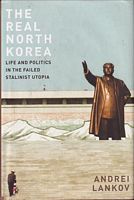 THE REAL NORTH KOREA - Life and Politics in the Failed Stalinist Utopia