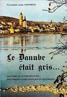 LE DANUBE ETAIT GRIS ...  Histoire de la D&eacute;portation des Travailleurs Fran&ccedil;ais en Allemagne
