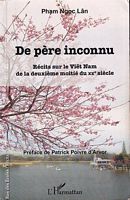 DE PERE INCONNU - Récits sur le Viêt Nam de la deuxième moitié du Vingtième Siècle
