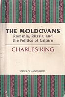 THE MOLDOVANS - Romania, Russia, and the Politics of Culture