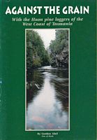 AGAINST THE GRAIN: with the Huon Pine Loggers of the West Coast of Tasmania