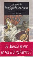 HISTOIRE DE L'ANGLOPHOBIE EN FRANCE, de Jeanne d'Arc à la vache folle