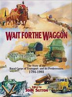 WAIT FOR THE WAGGON - The Story of the Royal Corps of Transport and its Predecessors  1794-1993