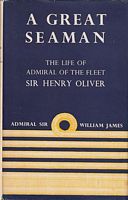 A GREAT SEAMAN - The Life of Admiral of the Fleet Sir Henry F. Oliver