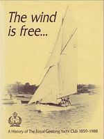 THE WIND IS FREE...  A History of the Royal Geelong Yacht Club 1859-1988