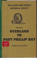 OVERLAND TO PORT PHILLIP BAY - The story of the epic exploration by Hume and Hovell, with party. October-December, 1824