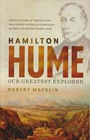 HAMILTON HUME - The Life and Times of our Greatest Explorer
