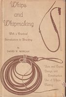 WHIPS AND WHIPMAKING - With a Practical Introduction to Braiding