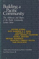 BUILDING A PACIFIC COMMUNITY - The Addresses and Papers of the Pacific Community Lecture Series