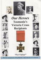 OUR HEROES - TASMANIA'S VICTORIA CROSS RECIPIENTS