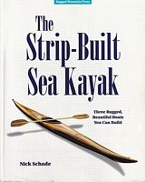 THE STRIP-BUILT SEA KAYAK: Three Rugged, Beautiful Boats You Can Build