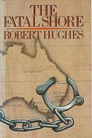 THE FATAL SHORE - A History of the Transportation of Convicts to Australia, 1787-1868