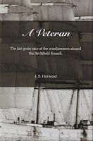 A VETERAN - The Last Grain Race of the Windjammers aboard the Archibald Russell