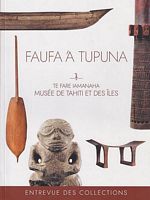 FAUFA 'A TUPUNA - Te Fare Iamanaha / Mus&eacute;e de Tahiti et des &icirc;les - ENTREVUE DES COLLECTIONS