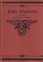 JOHN WILLIAMS, The Martyr Missionary of Polynesia