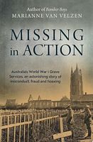MISSING IN ACTION - Australia's World War I Grave Services, an astonishing story of misconduct fraud, and hoaxing