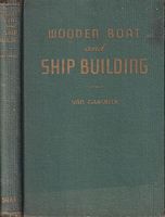 WOODEN BOAT AND SHIP BUILDING - The Fundamental Principles and Practical Methods Described in Detail