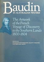 BAUDIN IN AUSTRALIAN WATERS, The Artwork of the French Voyage of Discovery to the Southern Lands 1800-1804