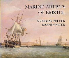 MARINE ARTISTS OF BRISTOL: Nicholas Pocock 1740-1821 & Joseph Walter 1783-1856