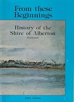 FROM THESE BEGINNINGS - History of the Shire of Alberton (Victoria)