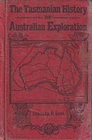 THE TASMANIAN HISTORY OF AUSTRALIAN EXPLORATION - Part I: Stories of Australian Exploration / Part II: The Story of Tasmania