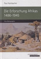 DIE ERFORSCHUNG AFRIKAS - Die Afrika-Literatur &uuml;ber Geographie und Reisen 1486 - 1045: Eine Bibliographie von A - Z